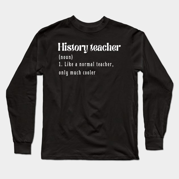 History Teacher like a normal teacher only much cooler Long Sleeve T-Shirt by JustBeSatisfied